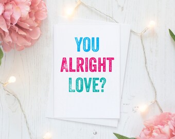 Are You ok? You Alright Love? Yorkshire inspired Checking in on you Greeting Card