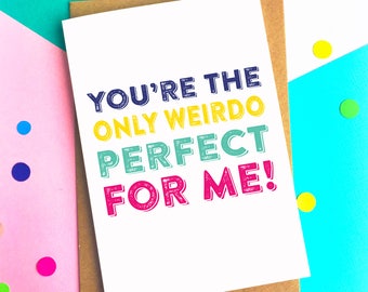 You're the only Weirdo Perfect for Me Funny Joke Valentines Anniversary Love Typographic Inspired Greetings Card UK DYPL015